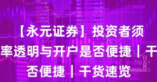 【永元证券】投资者须知：费率透明与开户是否便捷｜干货速览