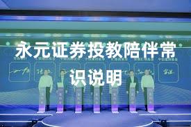 永元证券投教陪伴常识说明