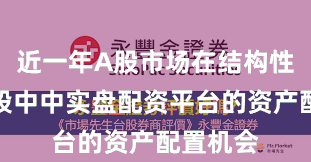 近一年A股市场在结构性行情阶段中中实盘配资平台的资产配置机会