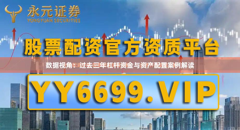 数据视角：过去三年杠杆资金与资产配置案例解读