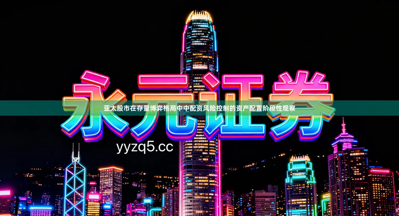 亚太股市在存量博弈格局中中配资风险控制的资产配置阶段性观察