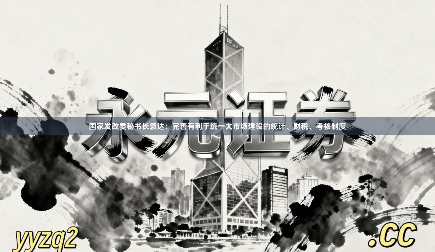 国家发改委秘书长袁达：完善有利于统一大市场建设的统计、财税、考核制度